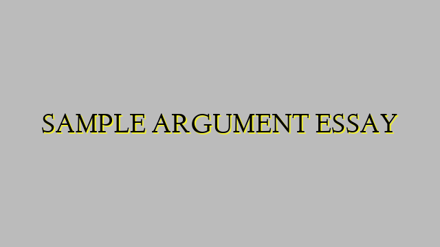 SAMPLE ARGUMENT ESSAY