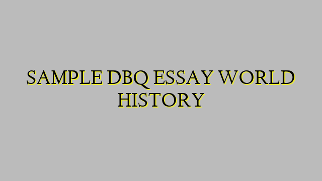 SAMPLE DBQ ESSAY WORLD HISTORY