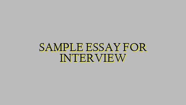 SAMPLE ESSAY FOR INTERVIEW