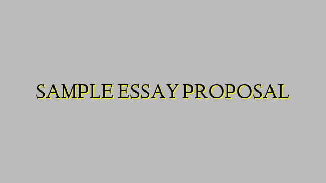 SAMPLE ESSAY PROPOSAL