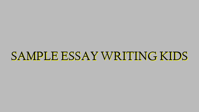 SAMPLE ESSAY WRITING KIDS