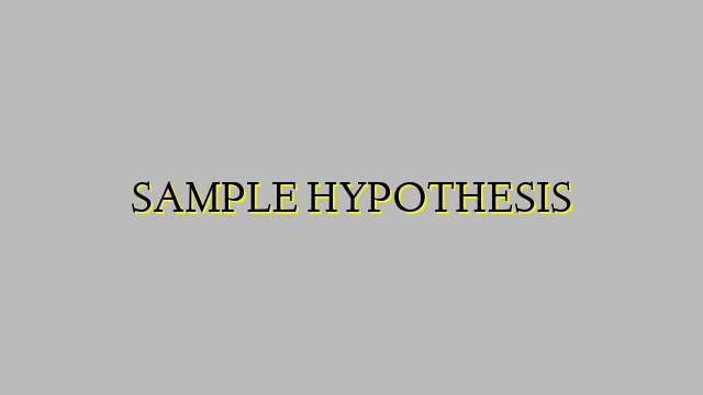SAMPLE HYPOTHESIS