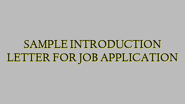 SAMPLE INTRODUCTION LETTER FOR JOB APPLICATION