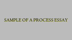 SAMPLE OF A PROCESS ESSAY