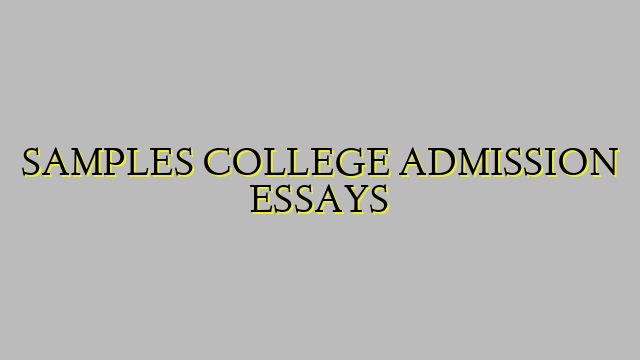 SAMPLES COLLEGE ADMISSION ESSAYS