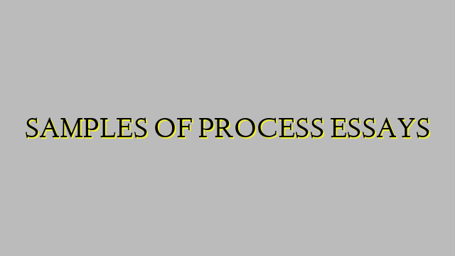 SAMPLES OF PROCESS ESSAYS