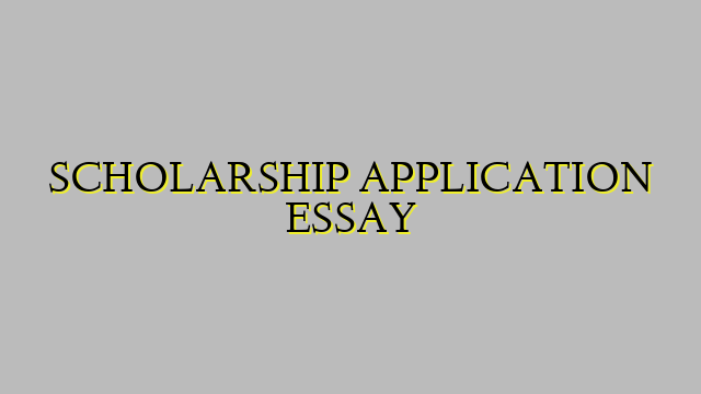 SCHOLARSHIP APPLICATION ESSAY