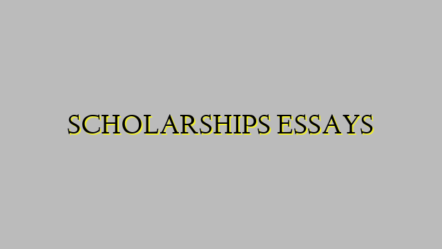 SCHOLARSHIPS ESSAYS