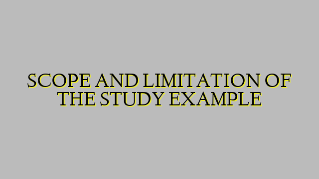 SCOPE AND LIMITATION OF THE STUDY EXAMPLE