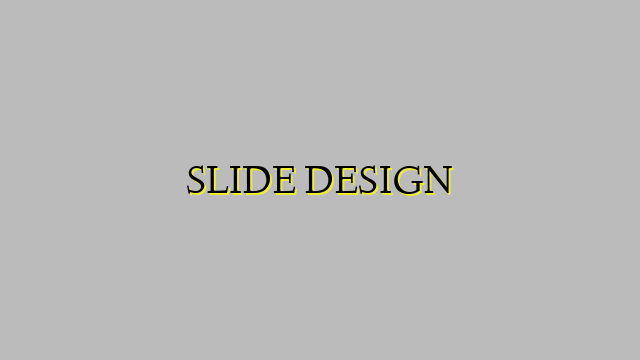 SLIDE DESIGN