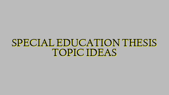 SPECIAL EDUCATION THESIS TOPIC IDEAS