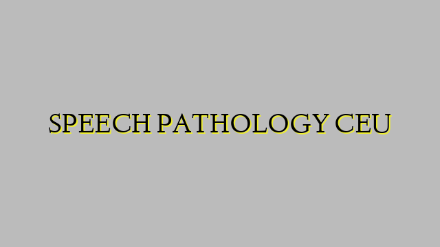 SPEECH PATHOLOGY CEU
