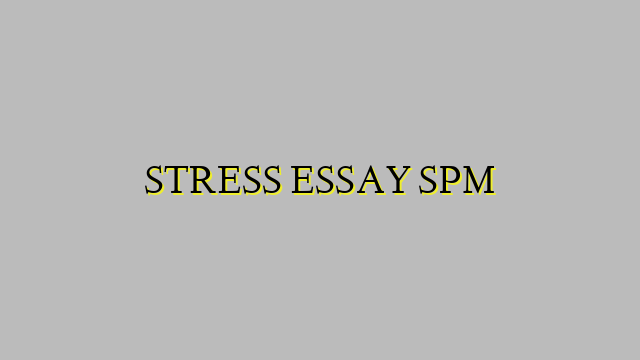 STRESS ESSAY SPM