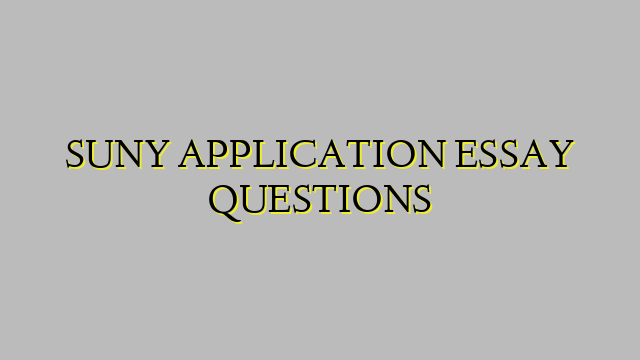 SUNY APPLICATION ESSAY QUESTIONS