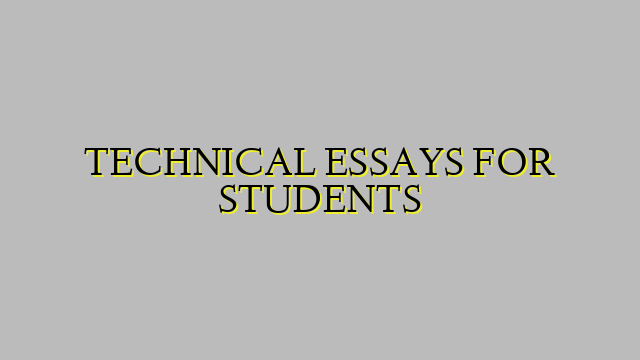 TECHNICAL ESSAYS FOR STUDENTS