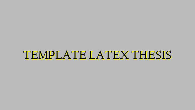 TEMPLATE LATEX THESIS