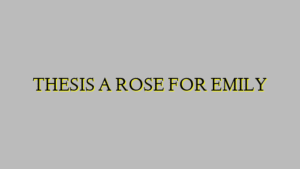 THESIS A ROSE FOR EMILY
