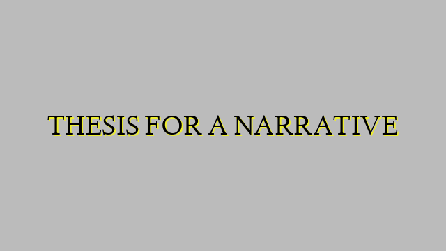 THESIS FOR A NARRATIVE