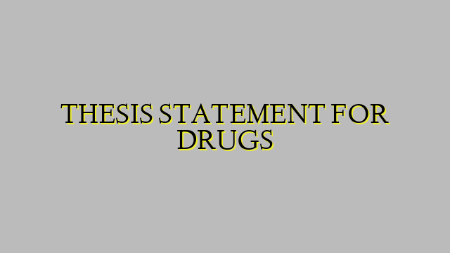 THESIS STATEMENT FOR DRUGS