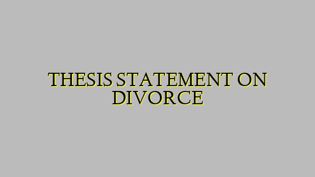 THESIS STATEMENT ON DIVORCE