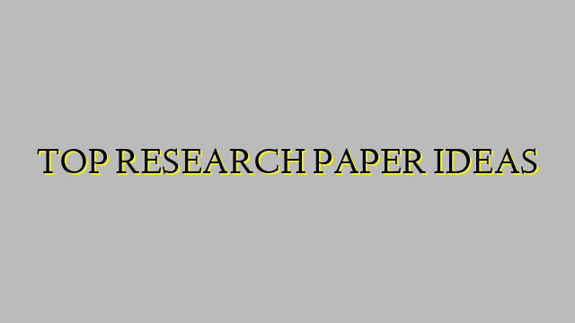 TOP RESEARCH PAPER IDEAS
