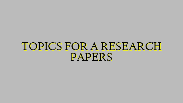 TOPICS FOR A RESEARCH PAPERS