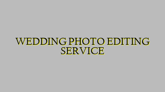 WEDDING PHOTO EDITING SERVICE