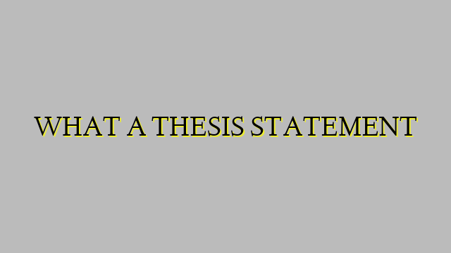 WHAT A THESIS STATEMENT