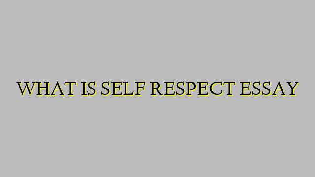 WHAT IS SELF RESPECT ESSAY