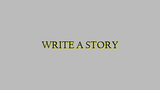 WRITE A STORY