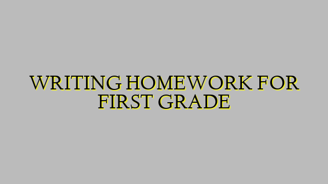 WRITING HOMEWORK FOR FIRST GRADE
