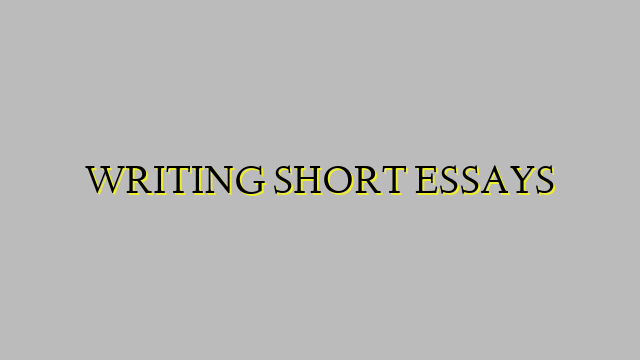 WRITING SHORT ESSAYS